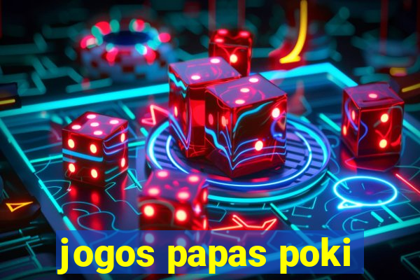 jogos papas poki